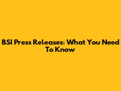 BSI Press Releases: What You Need To Know