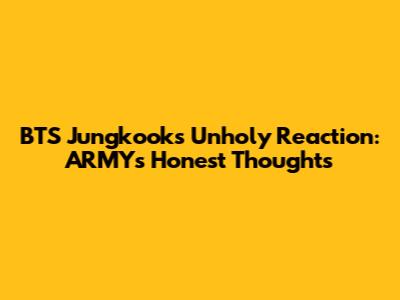 BTS Jungkook's "Unholy" Reaction: ARMY's Honest Thoughts