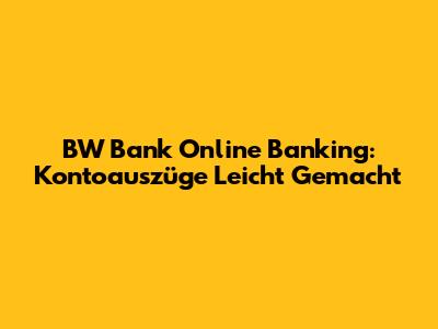 BW Bank Online Banking: Kontoauszüge Leicht Gemacht
