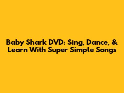 Baby Shark DVD: Sing, Dance, & Learn With Super Simple Songs