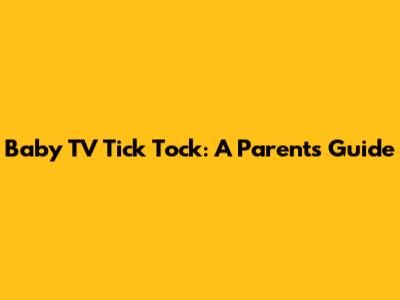 Baby TV Tick Tock: A Parent's Guide