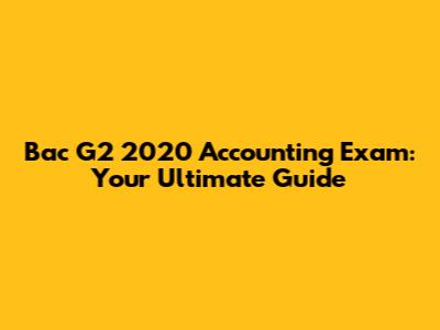 Bac G2 2020 Accounting Exam: Your Ultimate Guide