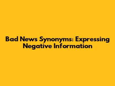 Bad News Synonyms: Expressing Negative Information