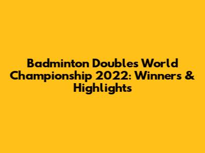 Badminton Doubles World Championship 2022: Winners & Highlights