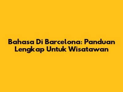 Bahasa Di Barcelona: Panduan Lengkap Untuk Wisatawan