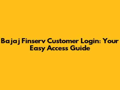 Bajaj Finserv Customer Login: Your Easy Access Guide