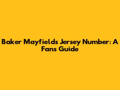 Baker Mayfield's Jersey Number: A Fan's Guide