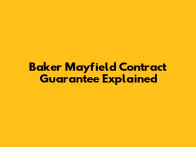 Baker Mayfield Contract Guarantee Explained