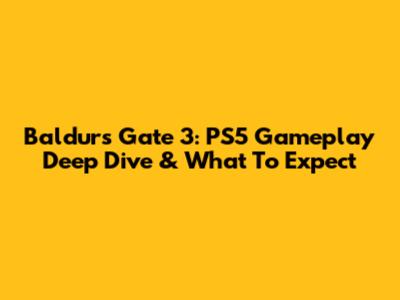 Baldur's Gate 3: PS5 Gameplay Deep Dive & What To Expect