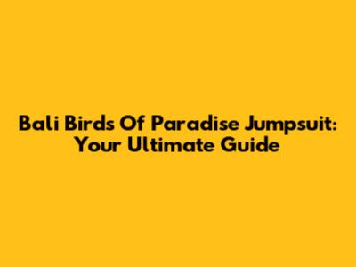 Bali Birds Of Paradise Jumpsuit: Your Ultimate Guide