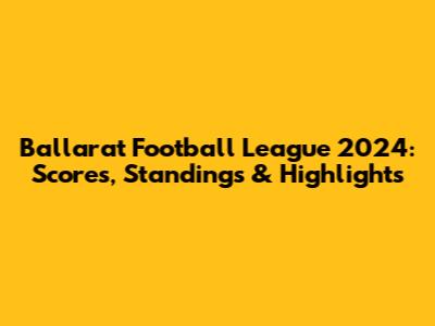 Ballarat Football League 2024: Scores, Standings & Highlights