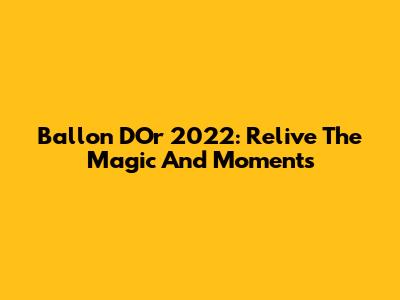 Ballon D'Or 2022: Relive The Magic And Moments