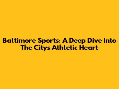 Baltimore Sports: A Deep Dive Into The City's Athletic Heart