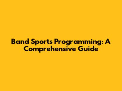 Band Sports Programming: A Comprehensive Guide