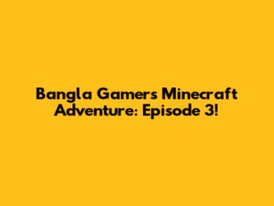 Bangla Gamer's Minecraft Adventure: Episode 3!