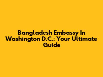 Bangladesh Embassy In Washington D.C.: Your Ultimate Guide