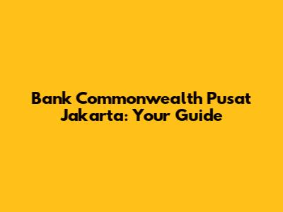 Bank Commonwealth Pusat Jakarta: Your Guide