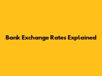 Bank Exchange Rates Explained