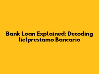 Bank Loan Explained: Decoding Iielprestamo Bancario