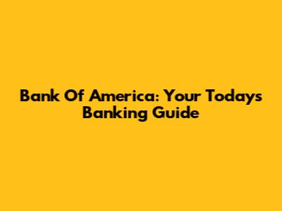 Bank Of America: Your Today's Banking Guide