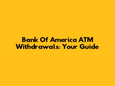 Bank Of America ATM Withdrawals: Your Guide