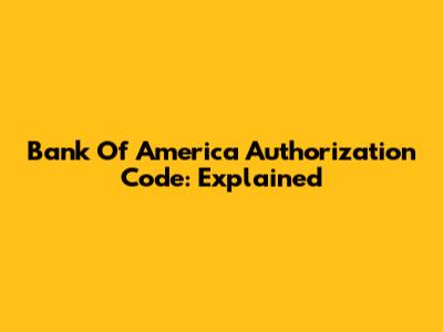Bank Of America Authorization Code: Explained