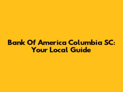 Bank Of America Columbia SC: Your Local Guide