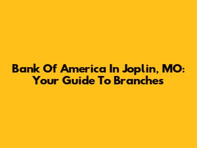Bank Of America In Joplin, MO: Your Guide To Branches