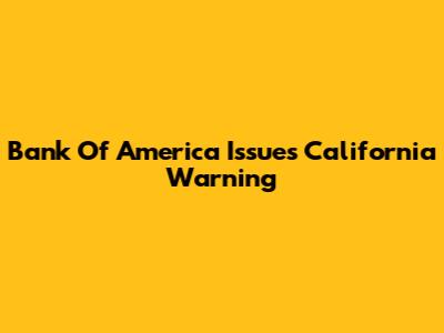 Bank Of America Issues California Warning