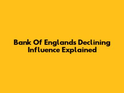 Bank Of England's Declining Influence Explained