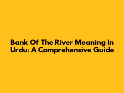 Bank Of The River Meaning In Urdu: A Comprehensive Guide