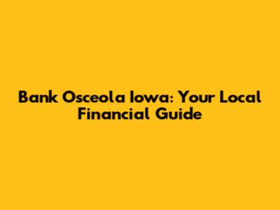 Bank Osceola Iowa: Your Local Financial Guide