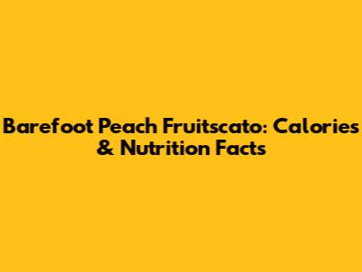 Barefoot Peach Fruitscato: Calories & Nutrition Facts