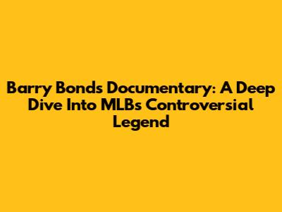 Barry Bonds Documentary: A Deep Dive Into MLB's Controversial Legend