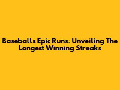 Baseball's Epic Runs: Unveiling The Longest Winning Streaks