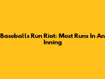 Baseball's Run Riot: Most Runs In An Inning