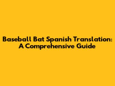 Baseball Bat Spanish Translation: A Comprehensive Guide