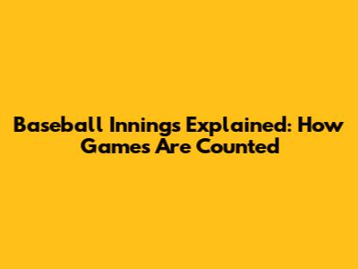 Baseball Innings Explained: How Games Are Counted