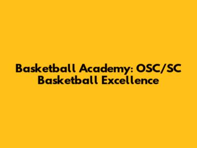 Basketball Academy: OSC/SC Basketball Excellence
