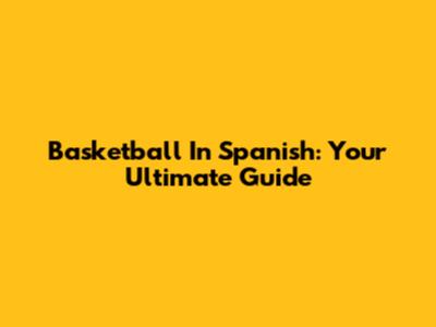 Basketball In Spanish: Your Ultimate Guide