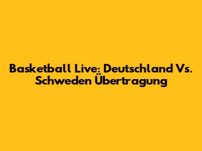 Basketball Live: Deutschland Vs. Schweden Übertragung