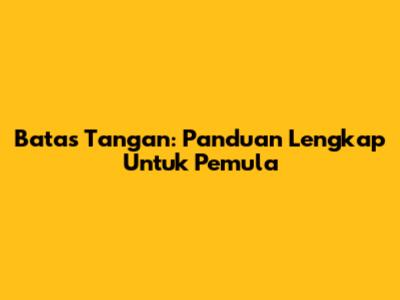 Batas Tangan: Panduan Lengkap Untuk Pemula