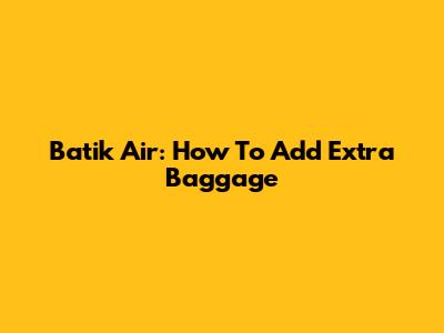 Batik Air: How To Add Extra Baggage