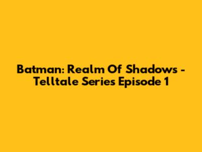 Batman: Realm Of Shadows - Telltale Series Episode 1