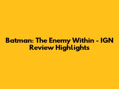 Batman: The Enemy Within - IGN Review Highlights