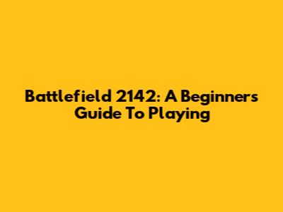 Battlefield 2142: A Beginner's Guide To Playing