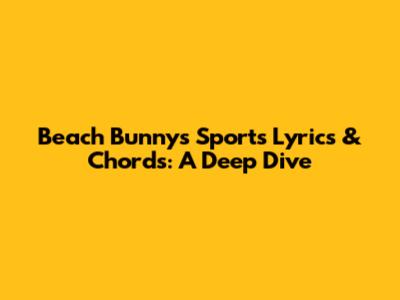 Beach Bunny's "Sports" Lyrics & Chords: A Deep Dive
