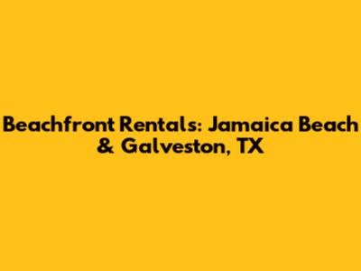 Beachfront Rentals: Jamaica Beach & Galveston, TX