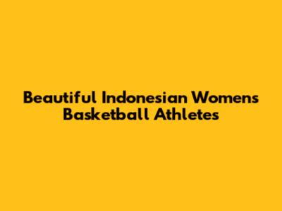 Beautiful Indonesian Women's Basketball Athletes