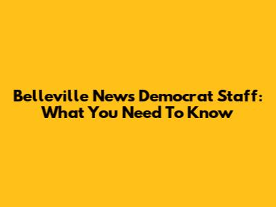 Belleville News Democrat Staff: What You Need To Know